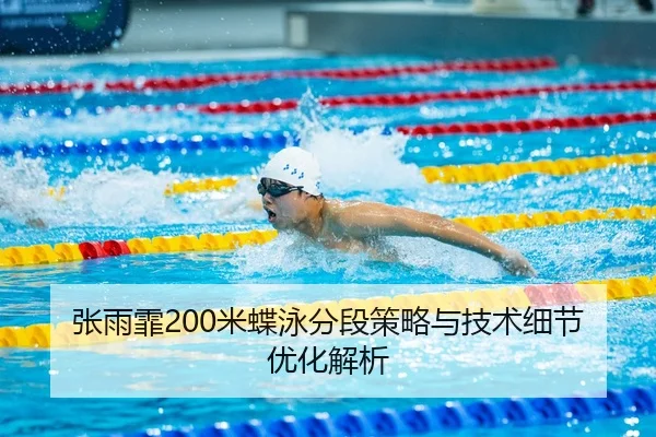 张雨霏200米蝶泳分段策略与技术细节优化解析